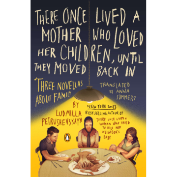 Ludmilla Petrushevskaya | There Once Lived A Mother Who Loved Her Children Until They Moved Back In: Three Novellas About Family | Boxwalla